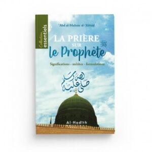 La prière sur le Prophète : Significations - Mérites - Formulations